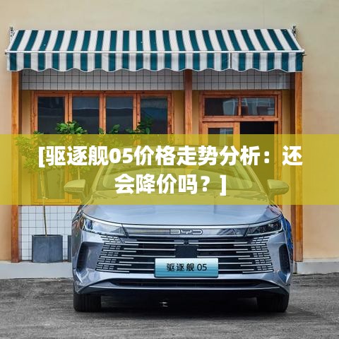 [驱逐舰05价格走势分析：还会降价吗？]