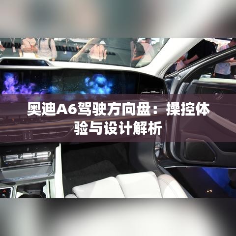 奥迪A6驾驶方向盘：操控体验与设计解析