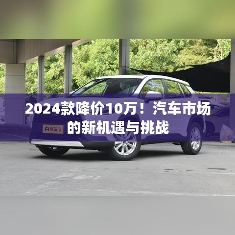 2024款降价10万！汽车市场的新机遇与挑战