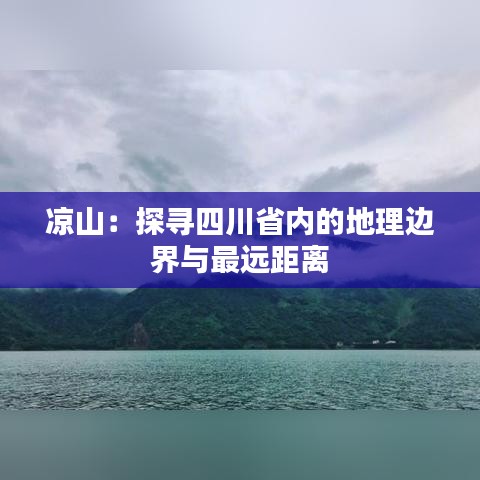 凉山：探寻四川省内的地理边界与最远距离