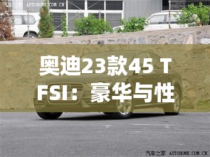 奥迪23款45 TFSI：豪华与性能的完美融合