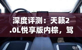 深度评测：天籁2.0L悦享版内棕，驾驭舒适与时尚的完美结合