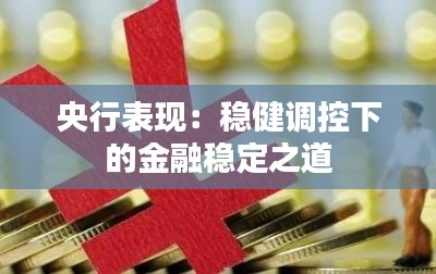 央行表现：稳健调控下的金融稳定之道