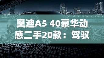 奥迪A5 40豪华动感二手20款：驾驭激情，尽享豪华体验