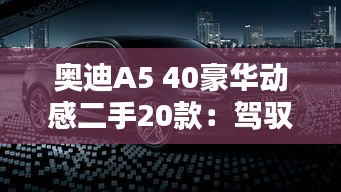 奥迪A5 40豪华动感二手20款：驾驭激情，尽享奢华