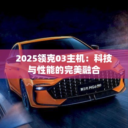 2025领克03主机：科技与性能的完美融合