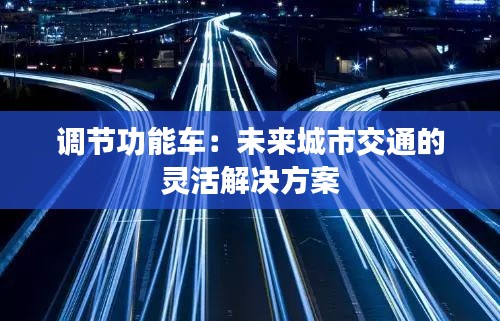 调节功能车：未来城市交通的灵活解决方案