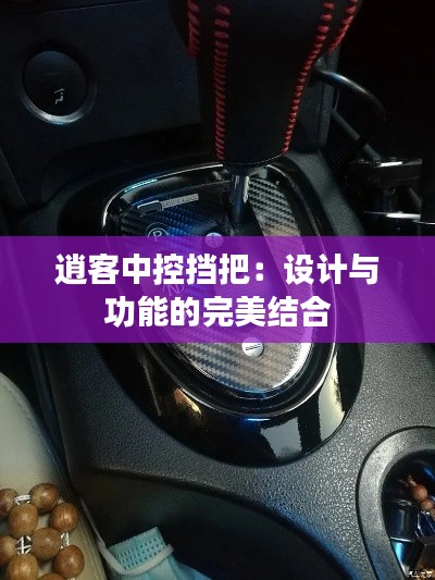 逍客中控挡把：设计与功能的完美结合