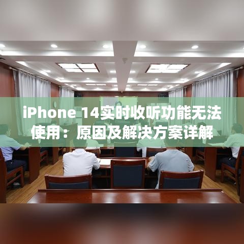 iPhone 14实时收听功能无法使用：原因及解决方案详解