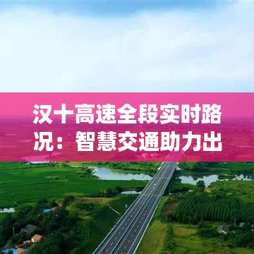 汉十高速全段实时路况：智慧交通助力出行无忧