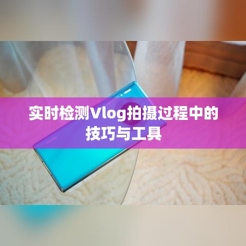 实时检测Vlog拍摄过程中的技巧与工具