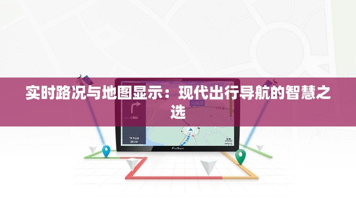 实时路况与地图显示：现代出行导航的智慧之选