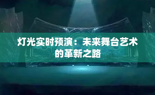 灯光实时预演：未来舞台艺术的革新之路