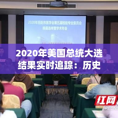 2020年美国总统大选结果实时追踪：历史时刻的见证