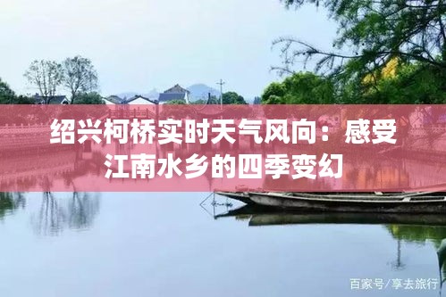 绍兴柯桥实时天气风向：感受江南水乡的四季变幻