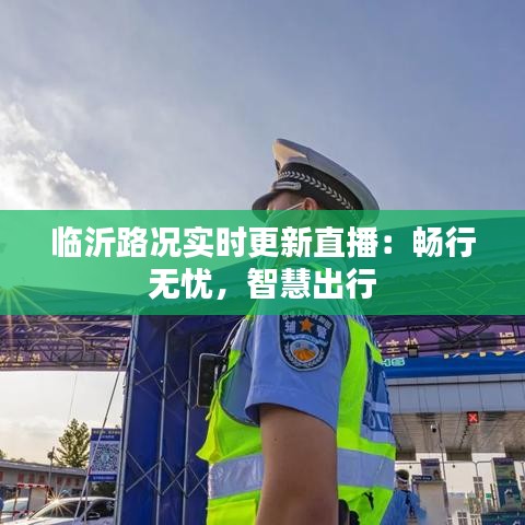 临沂路况实时更新直播：畅行无忧，智慧出行