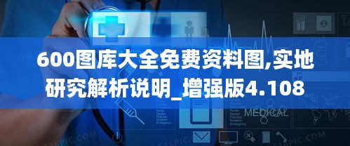 600图库大全免费资料图,实地研究解析说明_增强版4.108