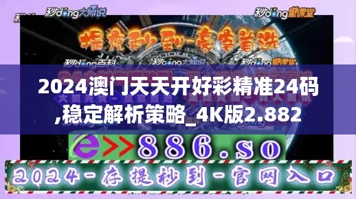 2024澳门天天开好彩精准24码,稳定解析策略_4K版2.882