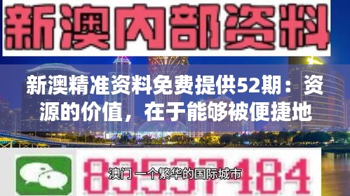 新澳精准资料免费提供52期：资源的价值，在于能够被便捷地获取和应用。