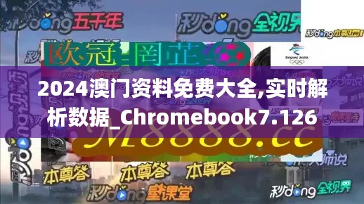 2024澳门资料免费大全,实时解析数据_Chromebook7.126