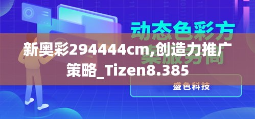 新奥彩294444cm,创造力推广策略_Tizen8.385