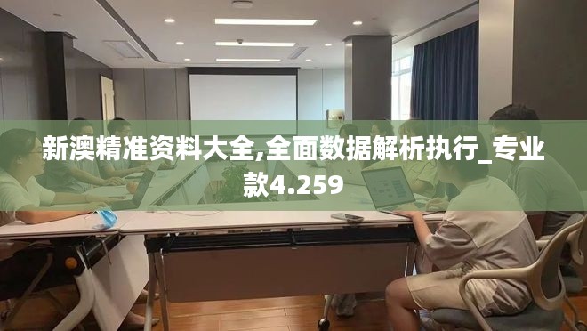 新澳精准资料大全,全面数据解析执行_专业款4.259