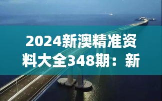 2024新澳精准资料大全348期：新澳两地文化交流的桥梁