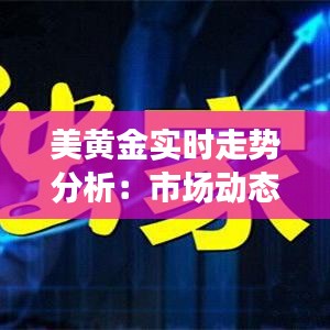 美黄金实时走势分析：市场动态与投资策略