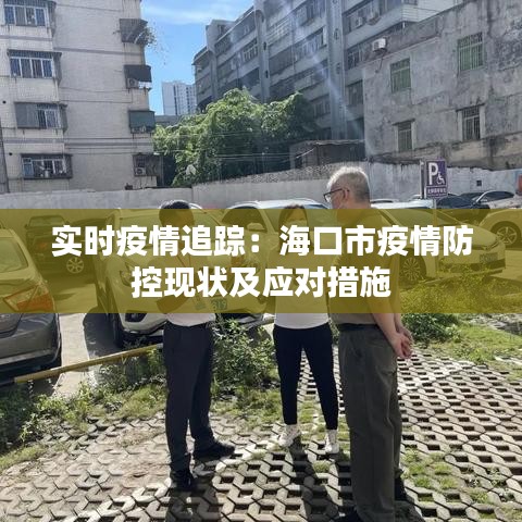 实时疫情追踪：海口市疫情防控现状及应对措施