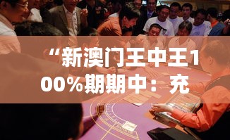 “新澳门王中王100%期期中：充满了智慧和幸运的赌博艺术”