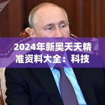 2024年新奥天天精准资料大全：科技的前沿洞察