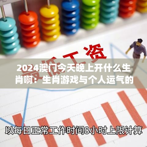 2024澳门今天晚上开什么生肖啊：生肖游戏与个人运气的关联