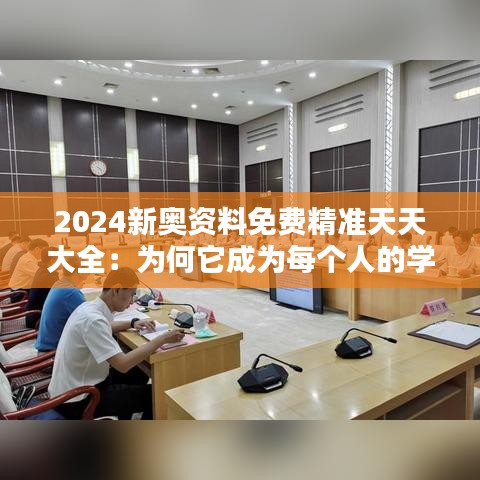 2024新奥资料免费精准天天大全：为何它成为每个人的学习利器