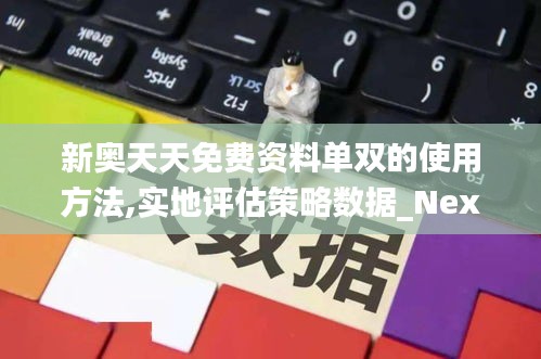 新奥天天免费资料单双的使用方法,实地评估策略数据_Nexus4.792