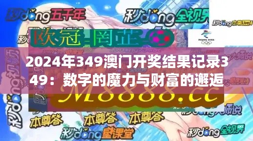 2024年349澳门开奖结果记录349：数字的魔力与财富的邂逅