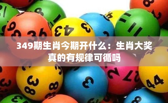 349期生肖今期开什么：生肖大奖真的有规律可循吗