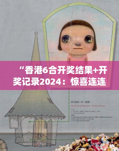 “香港6合开奖结果+开奖记录2024：惊喜连连，梦想成真每一刻”