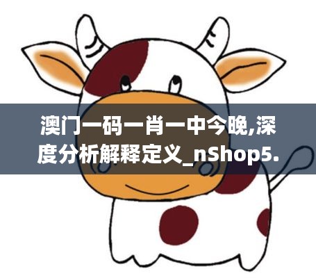 澳门一码一肖一中今晚,深度分析解释定义_nShop5.613