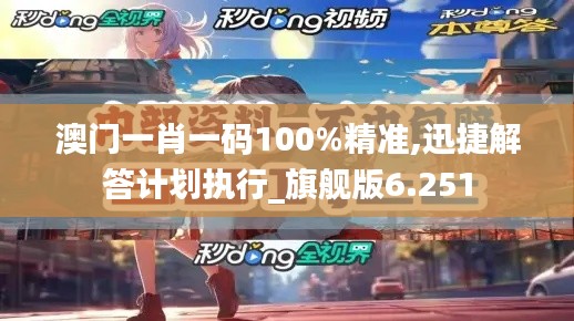 澳门一肖一码100%精准,迅捷解答计划执行_旗舰版6.251