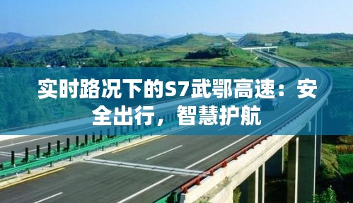 实时路况下的S7武鄂高速：安全出行，智慧护航