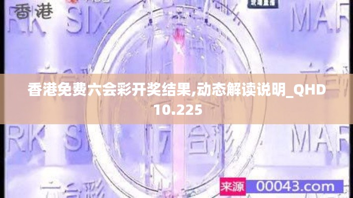 香港免费六会彩开奖结果,动态解读说明_QHD10.225