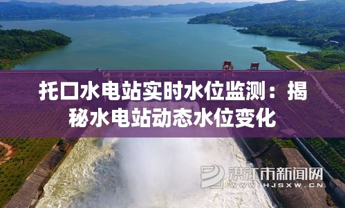 托口水电站实时水位监测：揭秘水电站动态水位变化