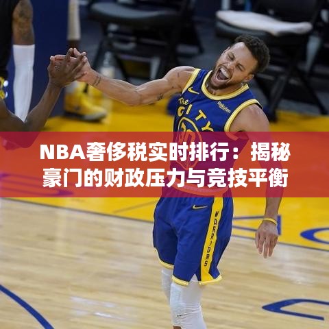 NBA奢侈税实时排行：揭秘豪门的财政压力与竞技平衡