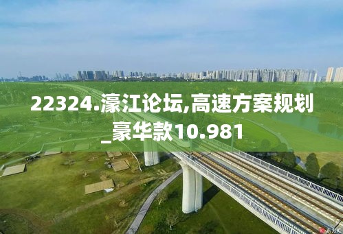 22324.濠江论坛,高速方案规划_豪华款10.981