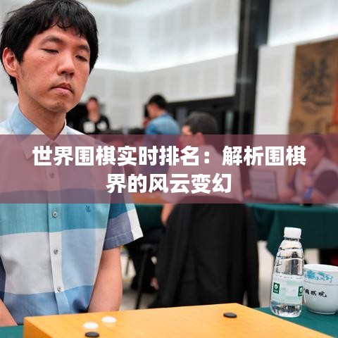 世界围棋实时排名：解析围棋界的风云变幻