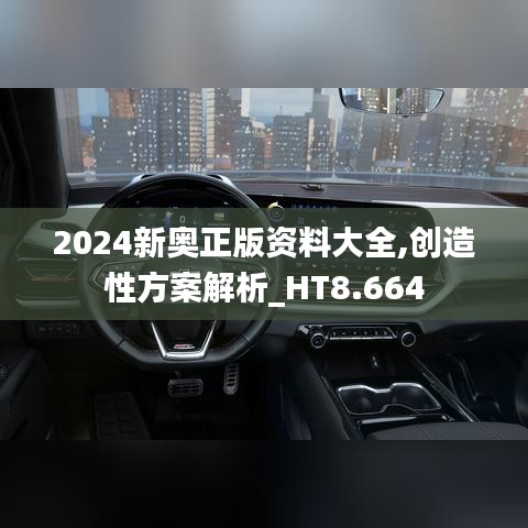 2024新奥正版资料大全,创造性方案解析_HT8.664