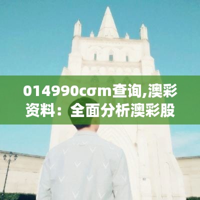 014990cσm查询,澳彩资料：全面分析澳彩股份的市场动态和投资价值