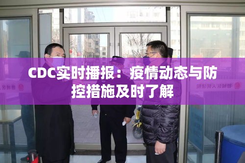 CDC实时播报：疫情动态与防控措施及时了解