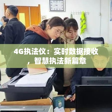 4G执法仪：实时数据接收，智慧执法新篇章