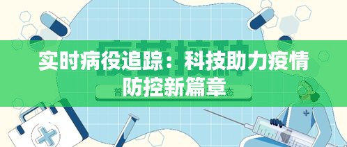 实时病役追踪：科技助力疫情防控新篇章